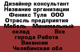 Дизайнер-консультант › Название организации ­ Феникс Тула, ООО › Отрасль предприятия ­ Мебель › Минимальный оклад ­ 20 000 - Все города Работа » Вакансии   . Челябинская обл.,Миасс г.